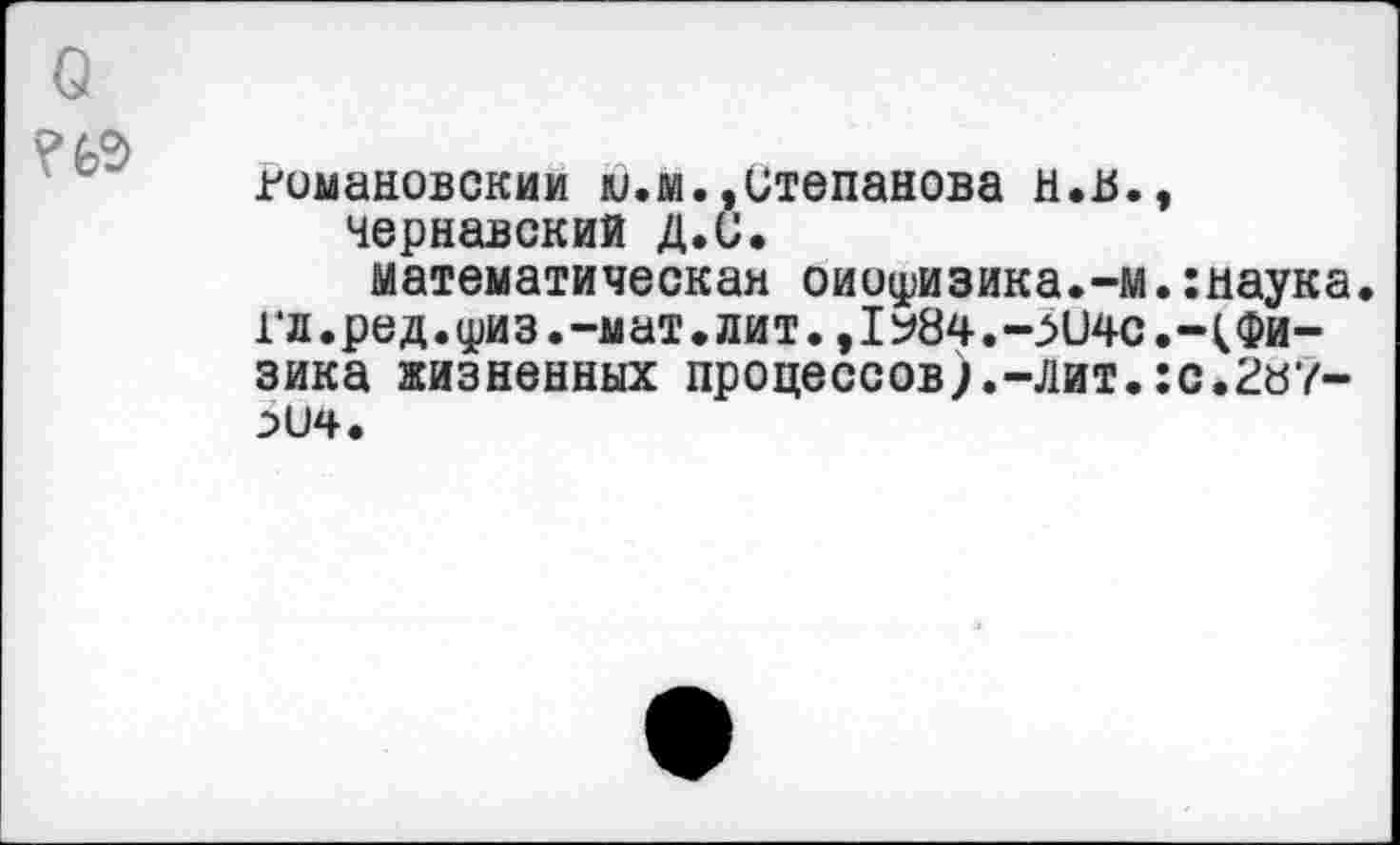 ﻿гомановскии шм. »Степанова н.я.» нернавский Д.С.
математическая оиоцдазика.-м.:иаука гл.ред.цдаз.-мат.лит. ,1^84. -ЯМс.«Ч Физика жизненных процессов).-лит.:с.2«7-^04.